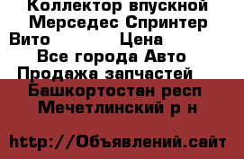 Коллектор впускной Мерседес Спринтер/Вито 2.2 CDI › Цена ­ 3 600 - Все города Авто » Продажа запчастей   . Башкортостан респ.,Мечетлинский р-н